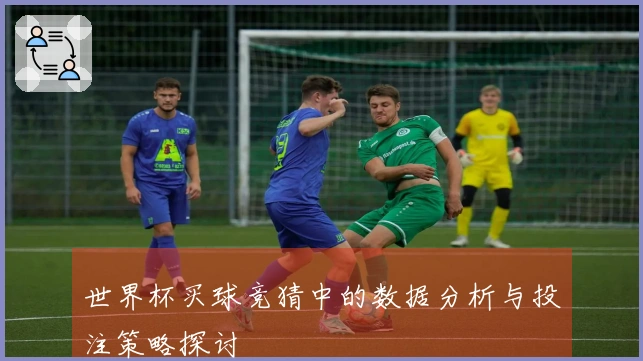 世界杯买球竞猜中的数据分析与投注策略探讨